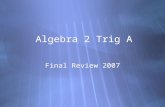 Algebra 2 Trig A Final Review 2007. #1 Hyperbola  Center (0, 0)  a = 8, b = 7, c =  Vertices: (+8, 0)  Foci: (, 0)  Slopes of asymptotes: +7/8 Hyperbola.