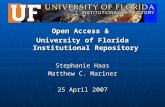 Open Access & University of Florida Institutional Repository Stephanie Haas Matthew C. Mariner 25 April 2007.