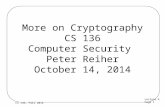 Lecture 4 Page 1 CS 136, Fall 2014 More on Cryptography CS 136 Computer Security Peter Reiher October 14, 2014.