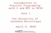 Introduction to Parallel Programming with C and MPI at MCSR Part 1 The University of Southern Mississippi April 8, 2010.