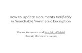 How to Update Documents Verifiably in Searchable Symmetric Encryption Kaoru Kurosawa and Yasuhiro Ohtaki Ibaraki University, Japan.