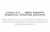 Lesson 8.2 Apply Exponent Properties Involving Quotients After today’s lesson, you should be able to use properties of exponents involving quotients to.