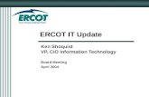 ERCOT IT Update Ken Shoquist VP, CIO Information Technology Board Meeting April 2004.