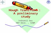 Hough Transform : A preliminary study Indranil Das HEP Devn., SINP.