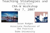 Teaching Strategies and Learning Styles CRA-W Workshop Mar 7, 2007 Susan Rodger Associate Professor of the Practice Duke University rodger.