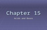 Chapter 15 Acids and Bases. Acids Vocabulary – Hydrogen ion = H +1 = Proton General Properties of Acids: Acids have a sour taste (ex – citrus fruits,