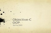 Objective-C OOP Spring 2003. OOP Conceptually the same as C++, Java, and all other object oriented languages The syntax, however… …is, well, different.