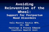 Avoiding Reinvention of the Wheel: Support for Postpartum Mood Disorders Veli-Martti Rautio MPH, CK, HBK Hastings & Prince Edward Counties Health Unit.