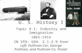 U. S. History I Topic 9.1: Industry and Immigration 1865-1914 IN STD: USH. 2.1-2.9 From Left: Pullman Car, George Pullman, and Pullman Co. Poster.