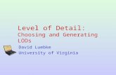 Level of Detail: Choosing and Generating LODs David Luebke University of Virginia.