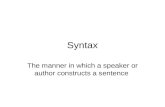 Syntax The manner in which a speaker or author constructs a sentence.