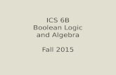 ICS 6B Boolean Logic and Algebra Fall 2015. Course Instructors Instructor: Prof. Sandy Irani Teaching Assistants: – ?? – Mengfan Tang Readers – Hyungik.