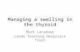 Managing a swelling in the thyroid Mark Lansdown Leeds Teaching Hospitals Trust.