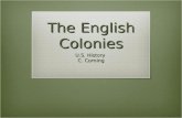 The English Colonies U.S. History C. Corning. First Colonies  First English Colonies – raw materials/mineral extraction, religious freedom (for themselves.