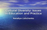 Cultural Diversity: Issues in Education and Practice Nataliya Lishchenko.