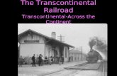 The Transcontinental Railroad Transcontinental-Across the Continent The American West.