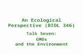 An Ecological Perspective (BIOL 346) Talk Seven: GMOs and the Environment.