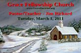 Grace Fellowship Church Pastor/Teacher - Jim Rickard Tuesday, March 1, 2011 .
