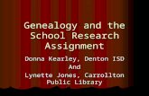 Genealogy and the School Research Assignment Donna Kearley, Denton ISD And Lynette Jones, Carrollton Public Library.