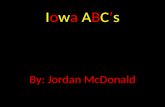 Iowa ABC’s By: Jordan McDonald. A is for ………. AGRICULTURE Iowa harvests 13.7 million acres of corn for grain a year according to the 2011 census. Iowa.