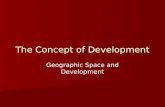 The Concept of Development Geographic Space and Development.