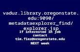 Vaduz.library.oregonstate.edu:9090/ metadataexplorer_find/explorer.jsp If interested in job contact tim.fiez@oregonstate.edu NEXT week.