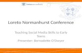 Loreto Normanhurst Conference Teaching Social Media Skills to Early Teens Presenter: Bernadette O’Dwyer.