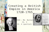 Creating a British Empire in America 1720- 1765 APUSH – Mr. Buttell Ch. 3 Ch. 4 (partial)