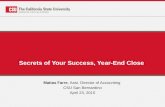Secrets of Your Success, Year-End Close Matias Farre, Asst. Director of Accounting CSU San Bernardino April 23, 2015.