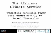 Climate Forecasting Unit The RE SILIENCE Climate Service Predicting Renewable Power over Future Monthly to Annual Timescales Melanie Davis, Climate Services.