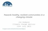 Towards healthy, resilient communities in a changing climate Jim Hodgson Climate Change Advisor 13th July 2015.