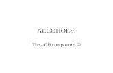 ALCOHOLS! The –OH compounds. Alcohols are compds containing –OH -OH is called a hydroxy, hydroxyl, or hydric group Naming alcohols is fun and easy! Types.