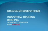 DIT5018/DIT5028/DIT5038 INDUSTRIAL TRAINING BRIEFING Trimester: 1 - 2012/2013 Date: 6/4/2012 1.