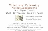 1 Voluntary Paternity Acknowledgements Who Signs Them? What Difference Does It Make? Workshop presented at the 25 th Annual Training Conference Maryland.