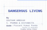 DANGEROUS LIVING By GOUTHAM AMBEKAR S. PRAMOD & DIVYANKITA Guide : Prasant Kumar Panda Teacher in Geography Visakha Valley School.
