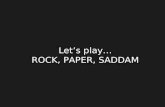 Let’s play… ROCK, PAPER, SADDAM. Saddam : “I'm bored!” Saddam : “I'm bored!”
