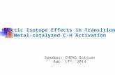 Kinetic Isotope Effects in Transition Metal-catalyzed C-H Activation Speaker: CHENG Guijuan Apr. 17 th, 2014.