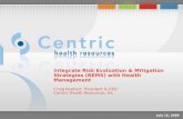 Integrate Risk Evaluation & Mitigation Strategies (REMS) with Health Management Craig Kephart, President & CEO Centric Health Resources, Inc. July 15,
