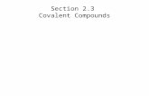 Section 2.3 Covalent Compounds. Covalent Compounds In this section… a.The nature of covalent compounds b.Ways of representing covalent compounds c.Naming.