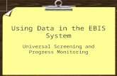 Using Data in the EBIS System Universal Screening and Progress Monitoring.