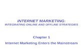 INTERNET MARKETING : INTEGRATING ONLINE AND OFFLINE STRATEGIES Chapter 1 Internet Marketing Enters the Mainstream.