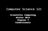 Computer Science 121 Scientific Computing Winter 2014 Chapter 7 Conditionals.