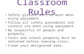 Classroom Rules Safety glasses must be worn when using equipment. Follow all safety procedures and correct use when using equipment. Be respectful of people.
