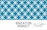 EDUCATION PERFECT Can it replace a textbook?. WHAT YOU’RE GOING TO HEAR. Who am I? How and why did I start using Education Perfect? Why am I so passionate.