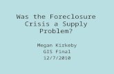 Was the Foreclosure Crisis a Supply Problem? Megan Kirkeby GIS Final 12/7/2010.