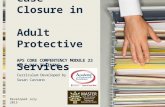 Case Closure in Adult Protective Services APS CORE COMPENTENCY MODULE 23 HALF-DAY TRAINING Curriculum Developed by Susan Castano Developed July 2015.