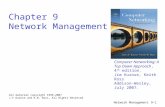 Network Management 9-1 Chapter 9 Network Management All material copyright 1996-2007 J.F Kurose and K.W. Ross, All Rights Reserved Computer Networking: