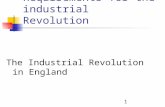 1 Requirements for the industrial Revolution The Industrial Revolution in England.