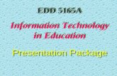 EDD 5165A Information Technology in Education EDD 5165A Information Technology in Education Presentation Package.