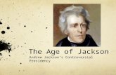 The Age of Jackson Andrew Jackson’s Controversial Presidency.